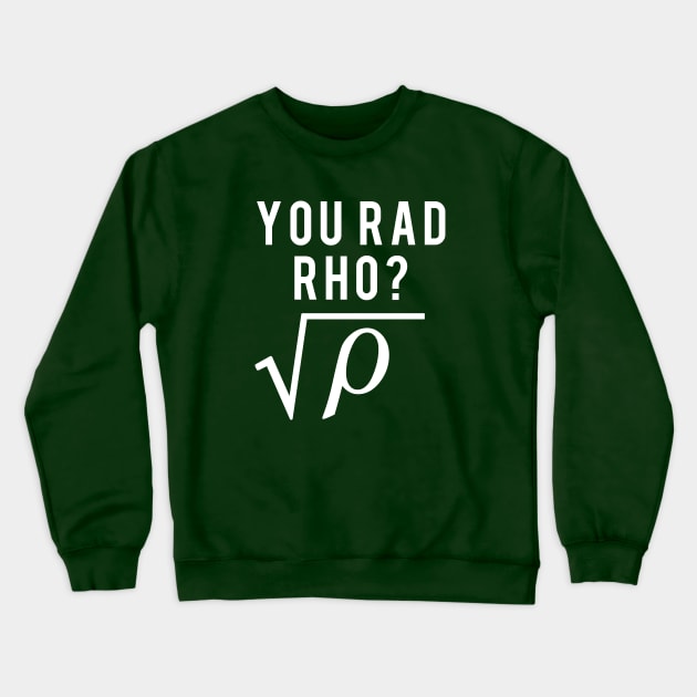 Math Teacher You Mad Bro You Rad Rho Crewneck Sweatshirt by Electrovista